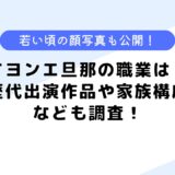 イヨンエ旦那の職業は？歴代出演作品や家族構成、若い頃の顔写真も公開！