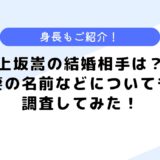 上坂嵩の結婚相手はどんな人？妻の顔や名前は？気になる身長なども公開！