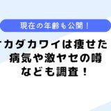 カワイオカダは痩せた？病気の噂や激ヤセしたって本当？現在の年齢も公開！