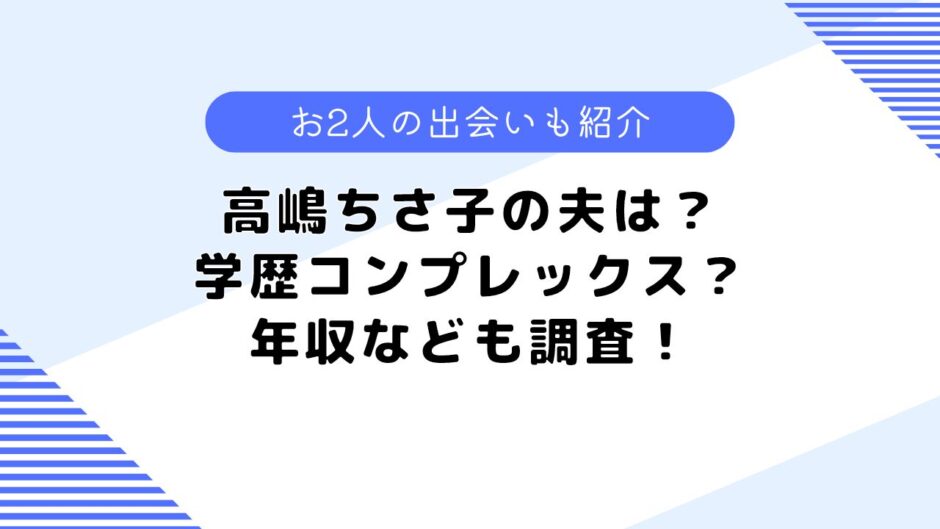 高嶋ちさ子の夫は学歴コンプレックス？年収や馴れ初め、仕事なども調査！