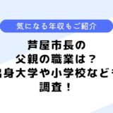 芦屋市長の父親の職業は？出身大学や小学校はどこ？年収なども調査！