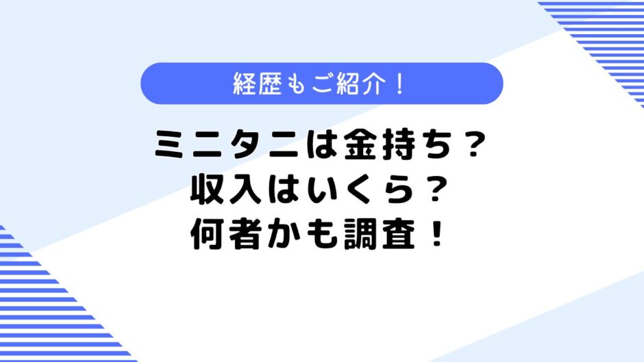 ミニタニは金持ち？月の収入はいくら？何者かなども調査してみた！