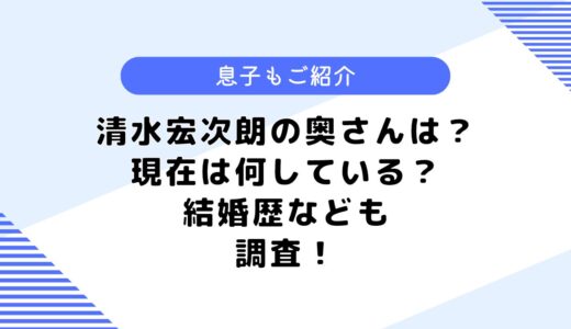 清水宏次朗の奥さんは？結婚歴は？息子や現在についても調査してみた！