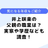 井上咲楽の父親の職業は？家族構成は？学歴や年収も調査してみた！