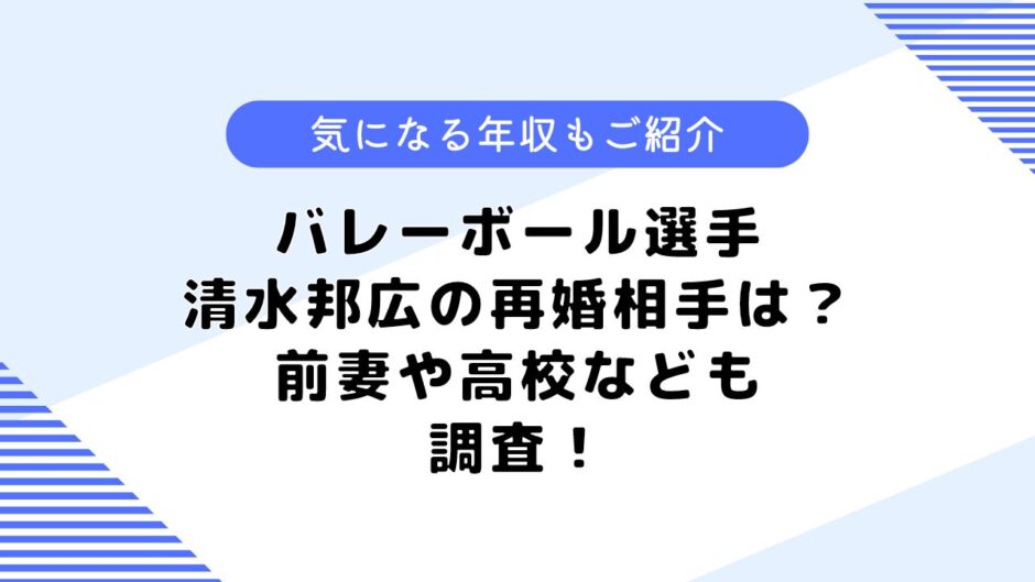 バレーボール選手清水邦広の再婚相手は？妻との出会いや馴れ初めも調査！