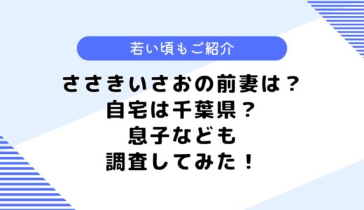 ささきいさおの前妻は？若い頃や自宅はどこ？息子などについても調査してみた！