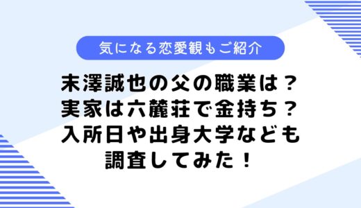 末澤誠也の父の職業は？実家は六麓荘の豪邸？気になる好きなタイプや恋愛観も公開！