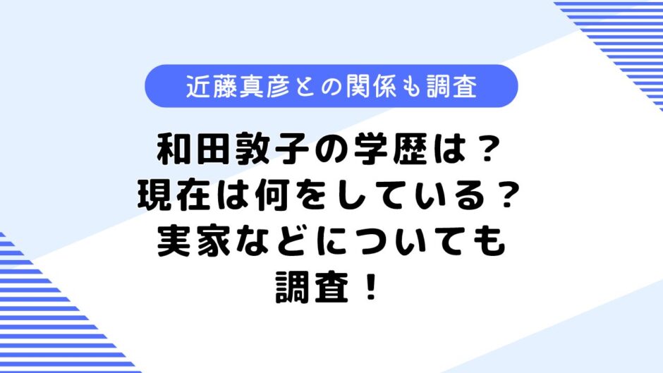 和田敦子の学歴は?現在は何をしている?実家や近藤真彦との関係も調査! | 性格本