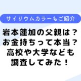 岩本蓮加の父親は？実家は金持ちって本当？気になるサイリウムカラーも調査！