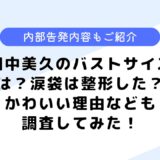 田中美久のバストサイズは？顔が変わったといわれる理由なども調査してみた！