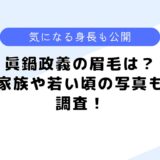 眞鍋政義の眉毛は？身長や家族は？気になるプロフィールについても調査！