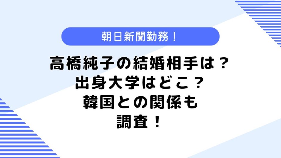 高橋純子の結婚相手は？気になる出身大学は？朝日新聞や韓国との関係も調査！