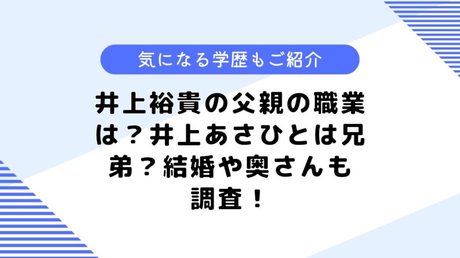 井上裕貴の父親の職業は？井上あさひとは兄弟？結婚や学歴なども調査！