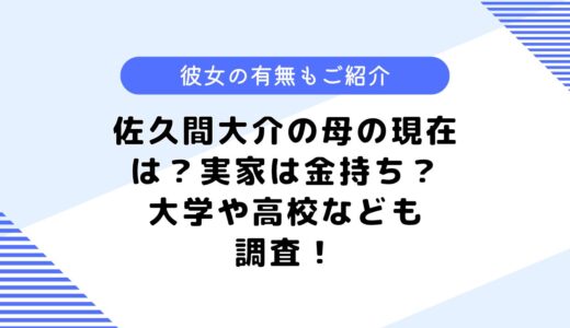 佐久間大介の母の現在は？実家は金持ちって本当？気になる彼女も調査！