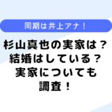 杉山真也の実家は？妻や結婚はしている？年収や同期についても調査！