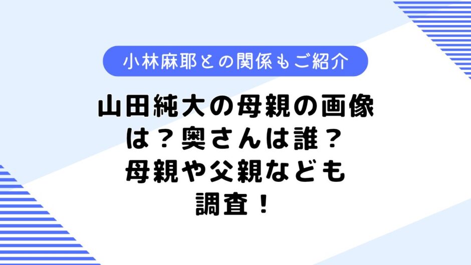 山田純大の母親の画像は？奥さんは誰？小林麻耶・山田隆夫との関係も調査！