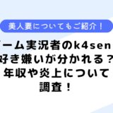 k4sen(かせん)は好き嫌いが分かれる？年収や炎上、嫁がゲーム実況者？について調査してみた！