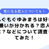 もぐもぐゆみまろは好き嫌いが分かれる？恋人は？などについて調査してみた！